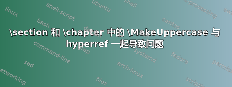 \section 和 \chapter 中的 \MakeUppercase 与 hyperref 一起导致问题