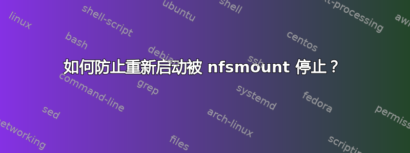 如何防止重新启动被 nfsmount 停止？