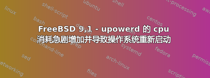 FreeBSD 9,1 - upowerd 的 cpu 消耗急剧增加并导致操作系统重新启动