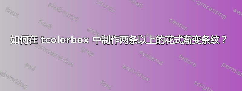 如何在 tcolorbox 中制作两条以上的花式渐变条纹？