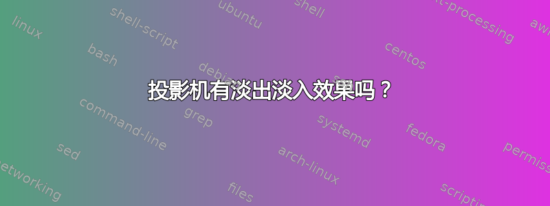 投影机有淡出淡入效果吗？