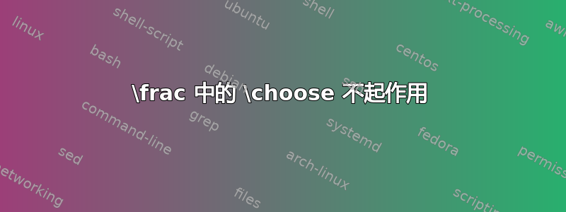 \frac 中的 \choose 不起作用