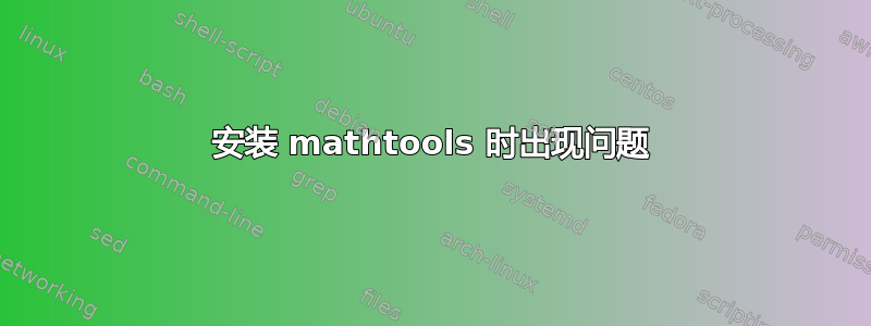 安装 mathtools 时出现问题