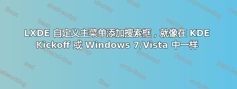 LXDE 自定义主菜单添加搜索框，就像在 KDE Kickoff 或 Windows 7/Vista 中一样