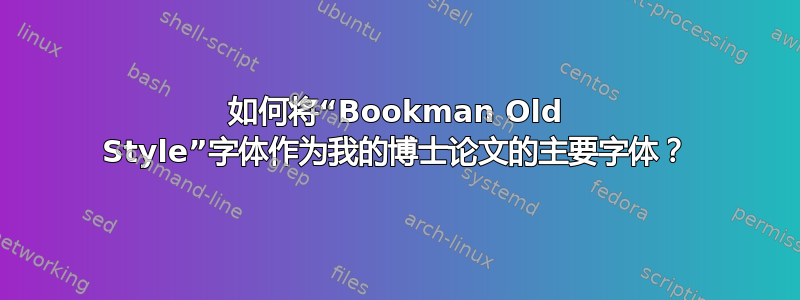 如何将“Bookman Old Style”字体作为我的博士论文的主要字体？