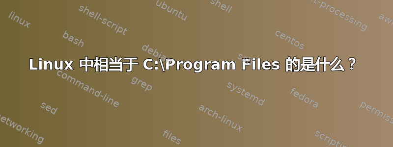 Linux 中相当于 C:\Program Files 的是什么？