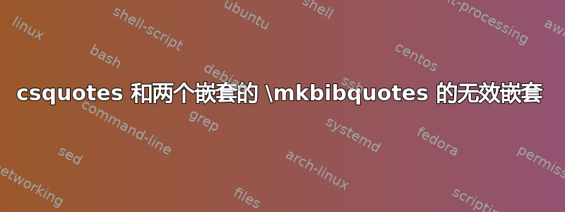 csquotes 和两个嵌套的 \mkbibquotes 的无效嵌套