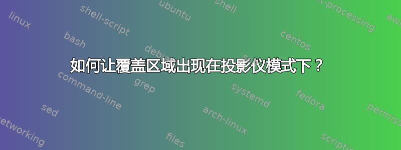 如何让覆盖区域出现在投影仪模式下？