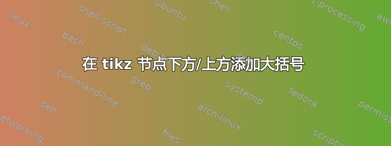 在 tikz 节点下方/上方添加大括号