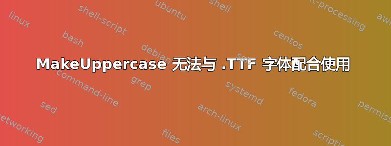 MakeUppercase 无法与 .TTF 字体配合使用