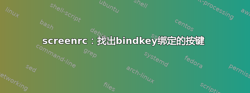 screenrc：找出bindkey绑定的按键