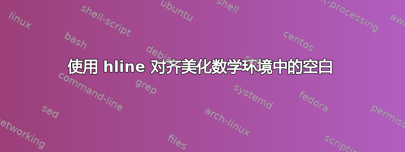 使用 hline 对齐美化数学环境中的空白