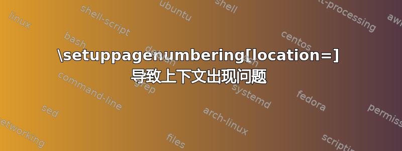 \setuppagenumbering[location=] 导致上下文出现问题