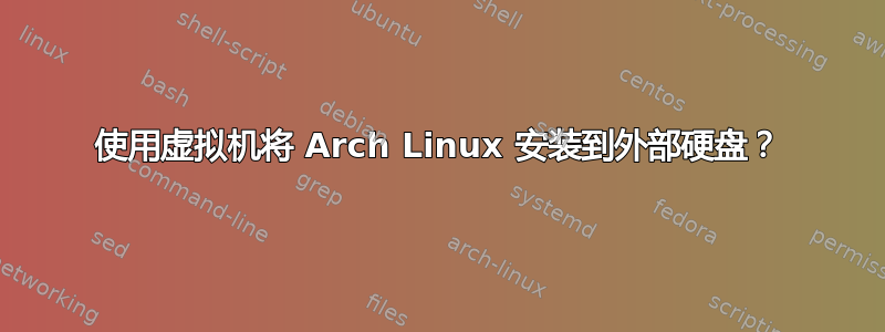 使用虚拟机将 Arch Linux 安装到外部硬盘？