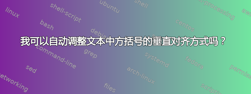 我可以自动调整文本中方括号的垂直对齐方式吗？