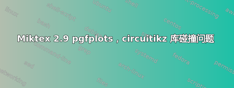 Miktex 2.9 pgfplots，circuitikz 库碰撞问题