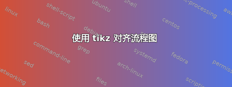 使用 tikz 对齐流程图