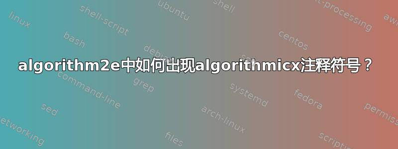 algorithm2e中如何出现algorithmicx注释符号？