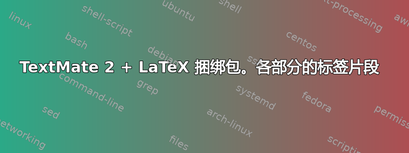 TextMate 2 + LaTeX 捆绑包。各部分的标签片段 