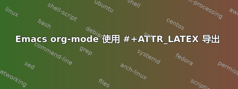 Emacs org-mode 使用 #+ATTR_LATEX 导出