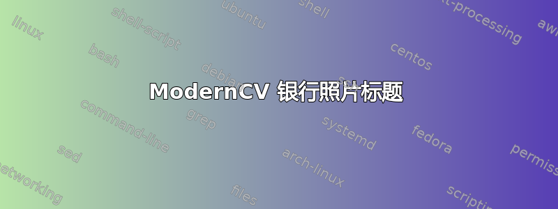 ModernCV 银行照片标题