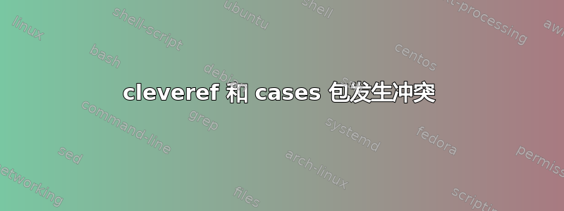 cleveref 和 cases 包发生冲突