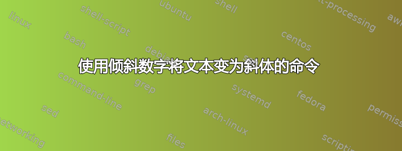 使用倾斜数字将文本变为斜体的命令