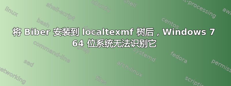 将 Biber 安装到 localtexmf 树后，Windows 7 64 位系统无法识别它