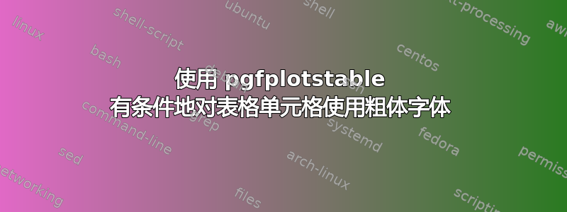 使用 pgfplotstable 有条件地对表格单元格使用粗体字体