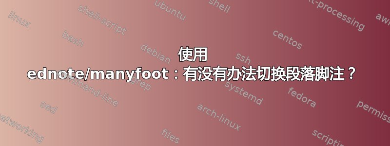 使用 ednote/manyfoot：有没有办法切换段落脚注？