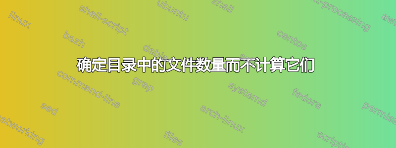 确定目录中的文件数量而不计算它们