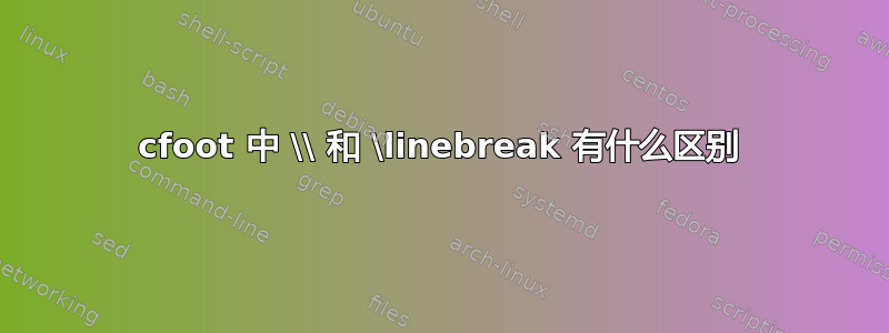 cfoot 中 \\ 和 \linebreak 有什么区别