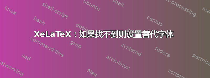 XeLaTeX：如果找不到则设置替代字体