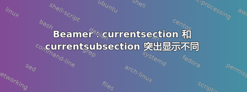 Beamer：currentsection 和 currentsubsection 突出显示不同