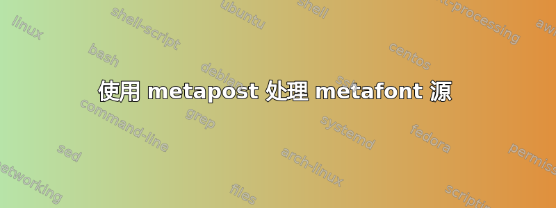 使用 metapost 处理 metafont 源