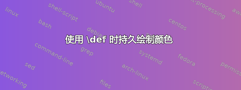 使用 \def 时持久绘制颜色