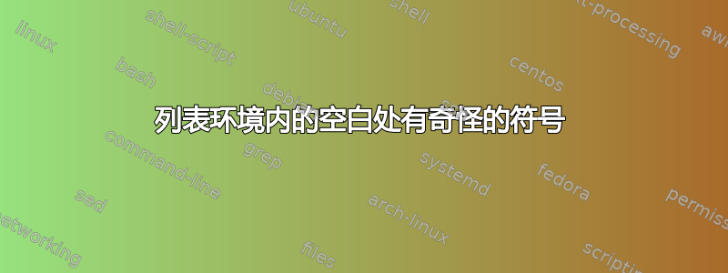 列表环境内的空白处有奇怪的符号