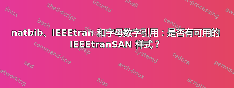 natbib、IEEEtran 和字母数字引用：是否有可用的 IEEEtranSAN 样式？