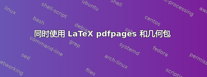 同时使用 LaTeX pdfpages 和几何包