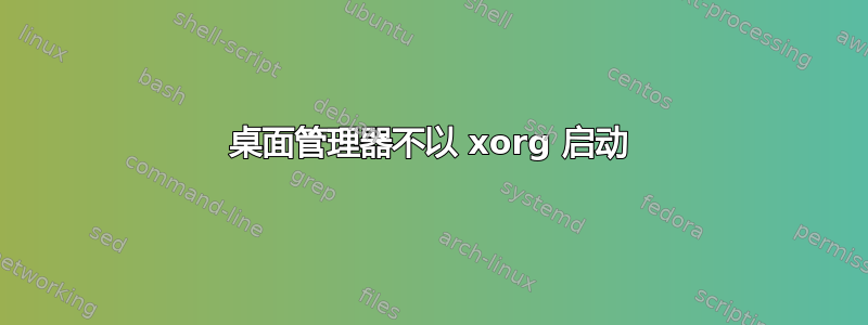 桌面管理器不以 xorg 启动