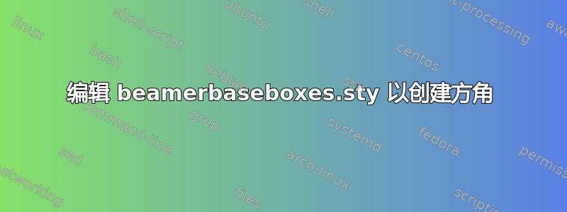 编辑 beamerbaseboxes.sty 以创建方角