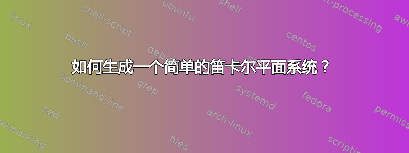 如何生成一个简单的笛卡尔平面系统？