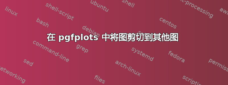 在 pgfplots 中将图剪切到其他图