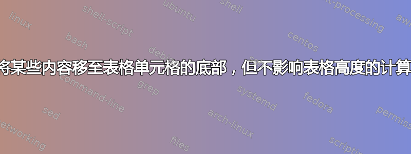 将某些内容移至表格单元格的底部，但不影响表格高度的计算