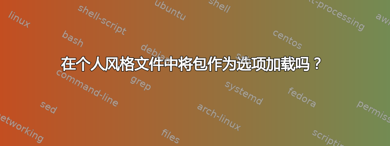 在个人风格文件中将包作为选项加载吗？