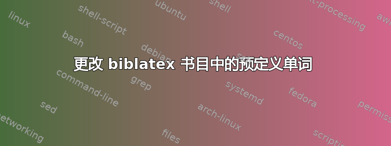 更改 biblatex 书目中的预定义单词