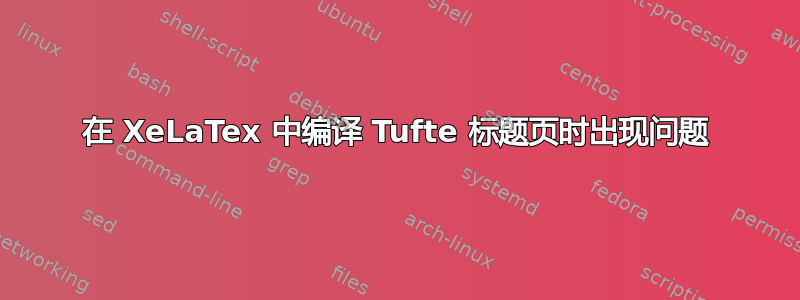 在 XeLaTex 中编译 Tufte 标题页时出现问题