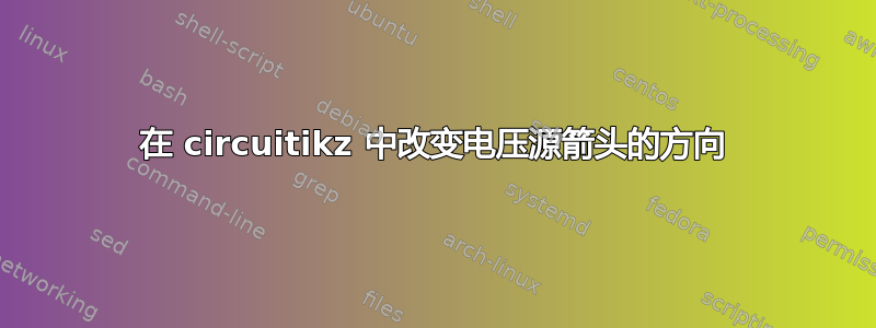 在 circuitikz 中改变电压源箭头的方向