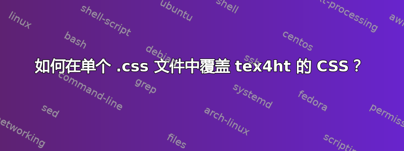 如何在单个 .css 文件中覆盖 tex4ht 的 CSS？