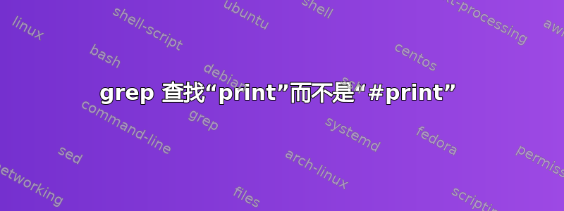 grep 查找“print”而不是“#print”